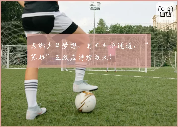 点燃少年梦想、打开升学通道，“苏超”正效应持续放大！