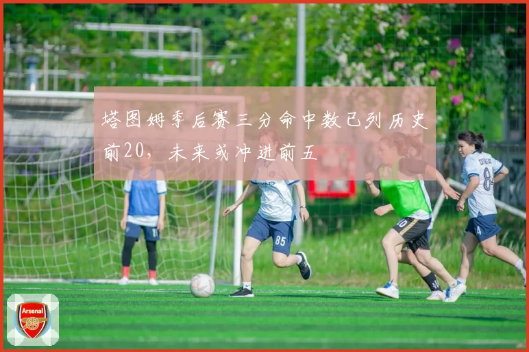 塔图姆季后赛三分命中数已列历史前20,未来或冲进前五