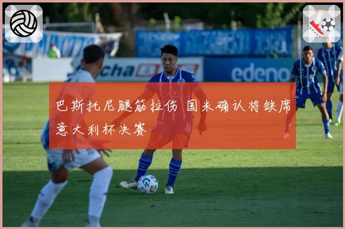 巴斯托尼腿筋拉伤 国米确认将缺席意大利杯决赛